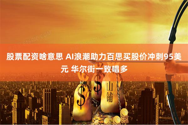 股票配资啥意思 AI浪潮助力百思买股价冲刺95美元 华尔街一致唱多