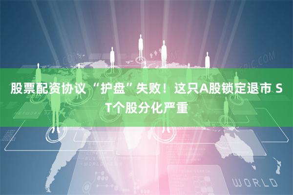 股票配资协议 “护盘”失败！这只A股锁定退市 ST个股分化严重