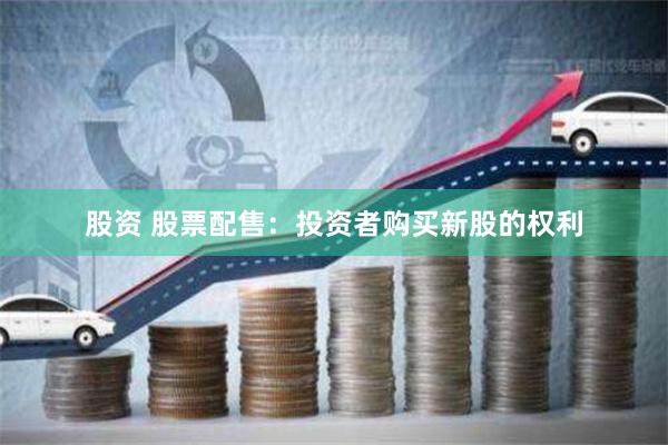 股资 股票配售：投资者购买新股的权利