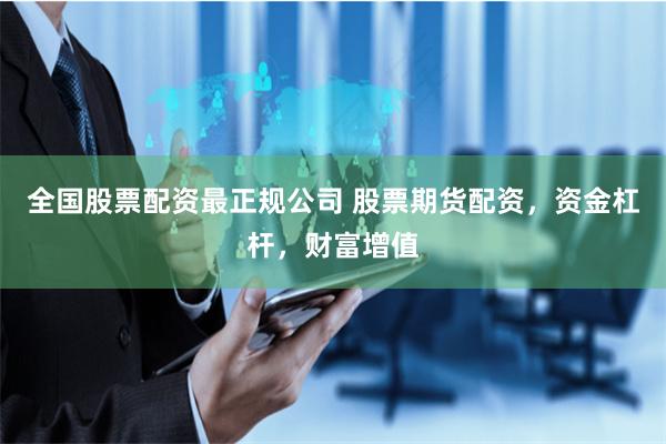 全国股票配资最正规公司 股票期货配资，资金杠杆，财富增值