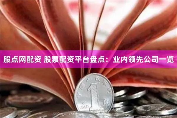 股点网配资 股票配资平台盘点：业内领先公司一览